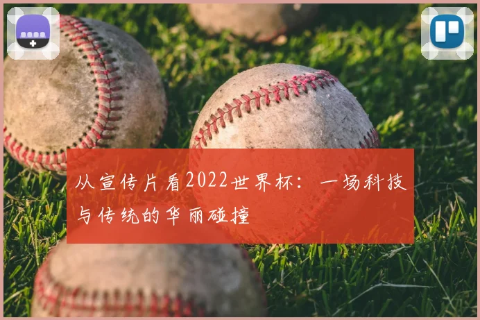 从宣传片看2022世界杯：一场科技与传统的华丽碰撞