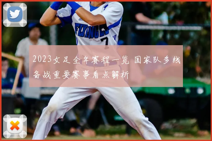 2023女足全年赛程一览 国家队多线备战重要赛事看点解析
